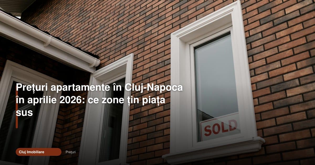 cluj napoca preturi apartamente 2026: zonele care susțin piața