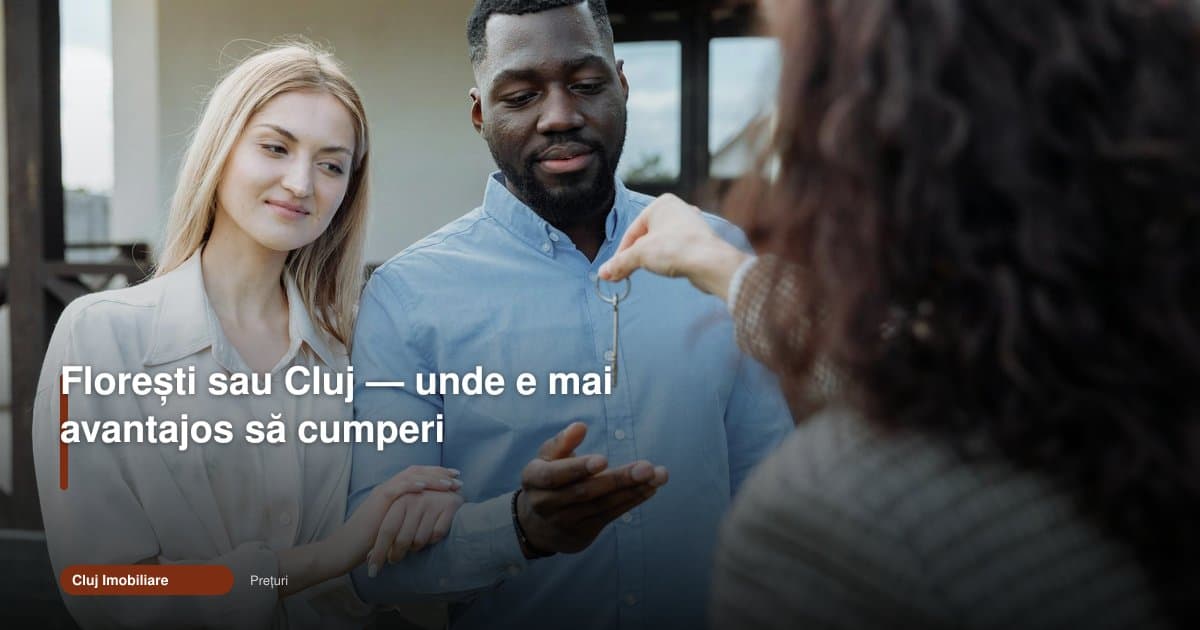 Florești vs Cluj cumpărare avantajos: unde merită azi