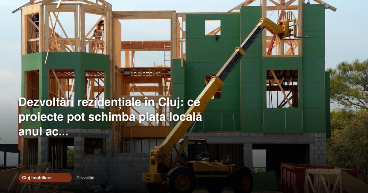 Dezvoltări rezidențiale Cluj 2026: proiectele care pot schimba piața