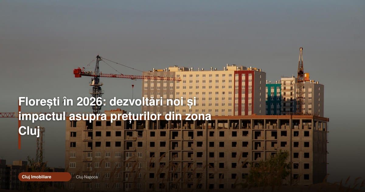 Floreștiul schimbă piața din Cluj prin noile dezvoltări din 2026