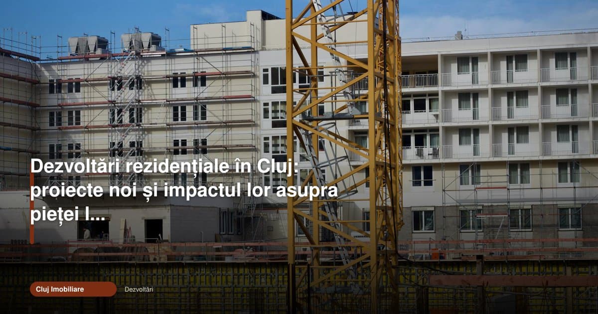 Dezvoltările rezidențiale din Cluj schimbă piața în 2026