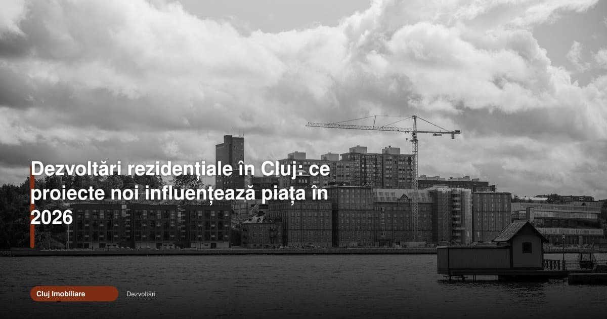 Dezvoltări Cluj care rescriu piața rezidențială în 2026