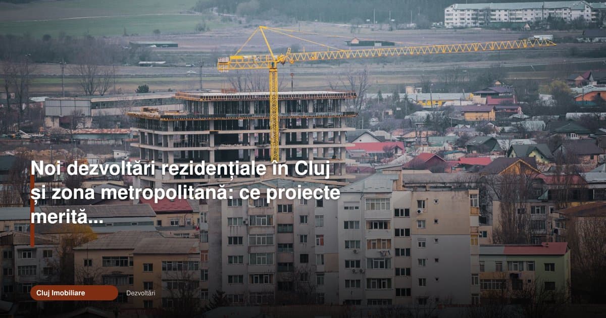 Dezvoltările rezidențiale Cluj 2026 merită urmărite atent
